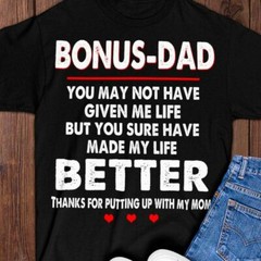 Father Shirt Bonus Dad You May Not Have Given Me Life But You Sure Have Made My