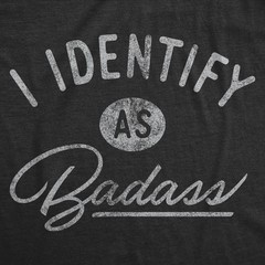 Mens I Identify As Badass T Shirt Funny Cool Awesome Graphic Novelty Tee