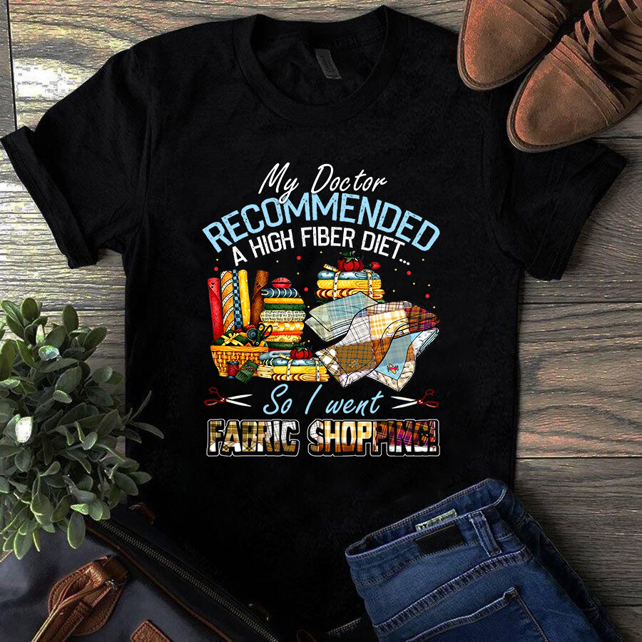 My Doctor Recommended a High Fiber Diet Sewing Quilting Tshirt
