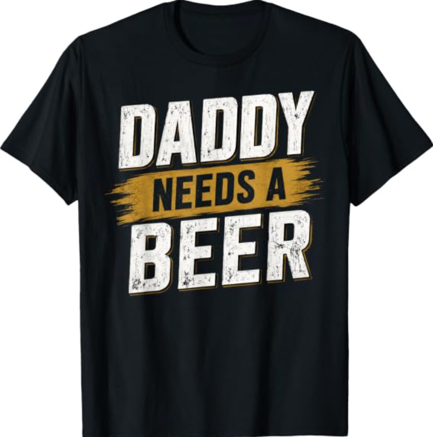 Daddy Needs A Beer – Funny Men Drinking Dad Fathers Day T-Shirt