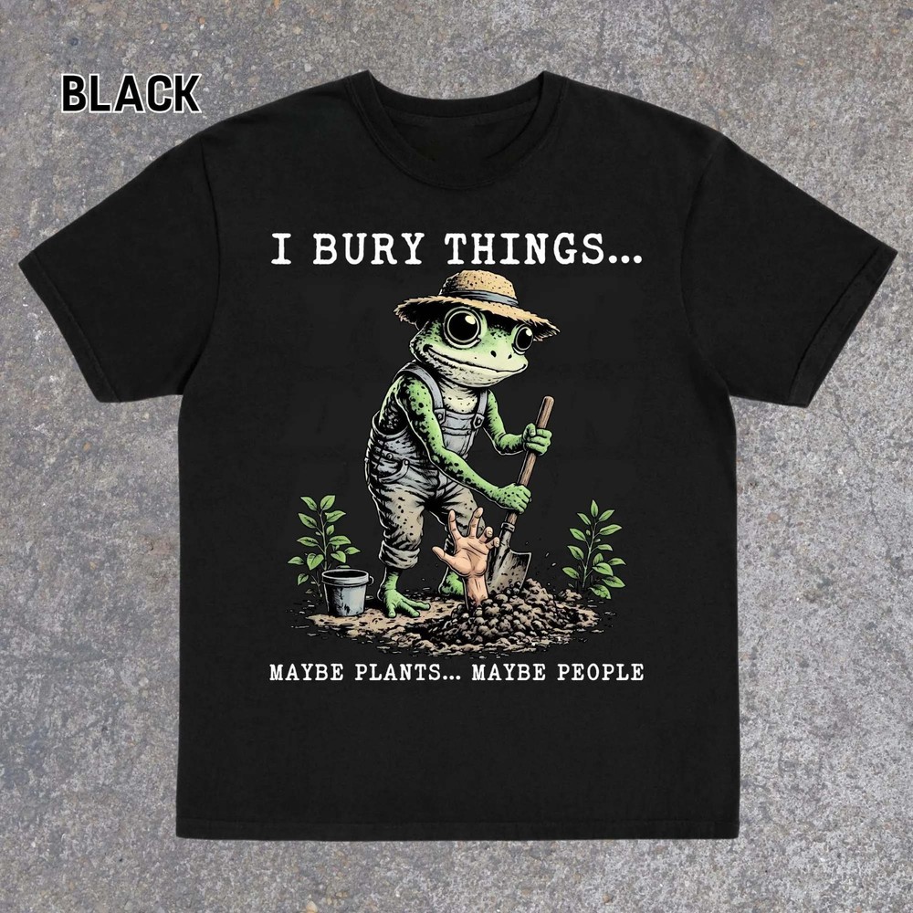 I Bury Things Maybe Plants Maybe People Tee, Funny Frog T-Shirt