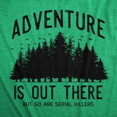 Mens Adventure Is Out There But so Are Serial Killers T Shirt Funny Outdoor