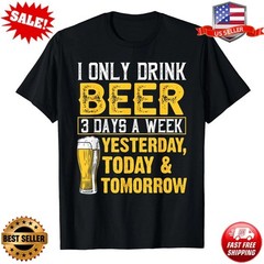 Funny Design I Only Drink Beer 3 Days A Week Unisex T-Shirt | S-5XL