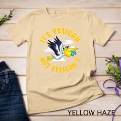 Cute & Funny It’s Pelican Not Pelican’t Motivational Pun Unisex T-shirt