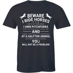 Beware I Ride Horses You Will Not Be A Problem Funny Slogan Quote Tee Men Tshirt