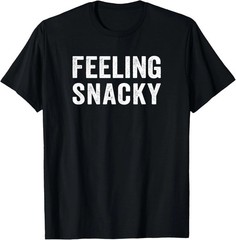 Feeling Snacky Quote Size S – 5XL Gift For Friends