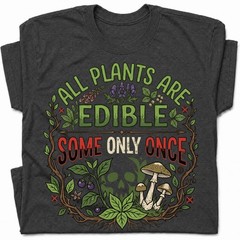 All Plants Are Edible Mushrooms T-Shirt Skull Poisonous Plants Graphic Tee