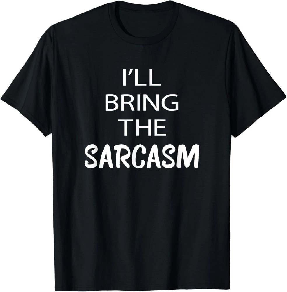 I’ll Bring The Sarcasm Quote Size S – 5XL Gift For Friends