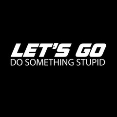 Let’s Go Do Sarcastic Humor Graphic Tee Gift For Men Novelty Funny T Shirt