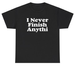 I Never Finish Anything Meme T Shirt Funny Literal Meme Dumb Lazy Humor Gift Tee