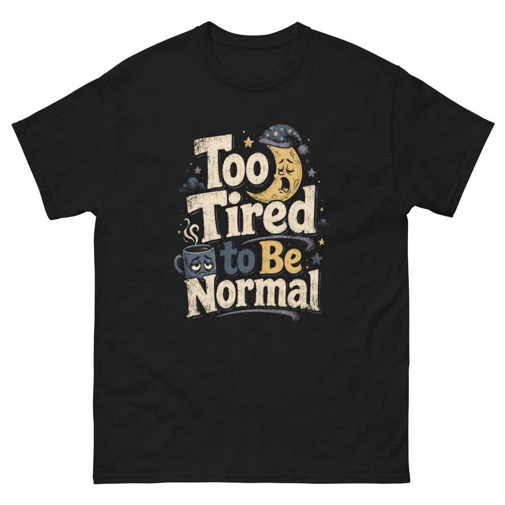 Too Tired to Be Normal Funny Sleep Coffee Humor Black T-Shirt