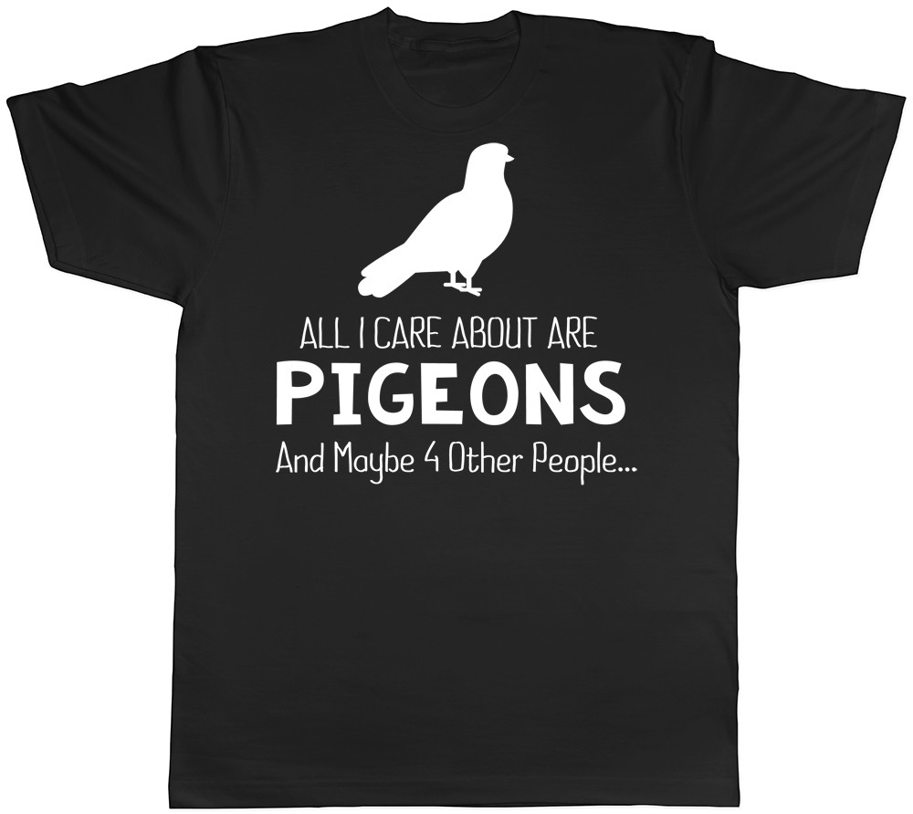 All I Care about are Pigeons are maybe 4 other people Mens Womens T-Shirt