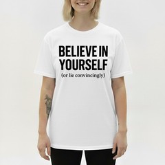 Funny Sarcastic T-Shirt Believe In Yourself or Lie Convincingly Sarcastic Tee