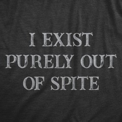Mens I Exist Purely Out Of Spite T Shirt Funny Sarcastic Text Graphic Tee for
