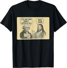 Its Like They Didnt Listen at All bro Same Meme T-Shirt UNISEX S-3XL