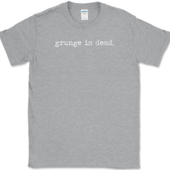 Grunge Is Dead T-Shirt Funny Music Humor Gift Novelty Text Tee