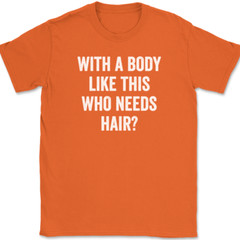 With A Body Like This Who Needs Hair T-Shirt Funny Bald Humor Text Tee