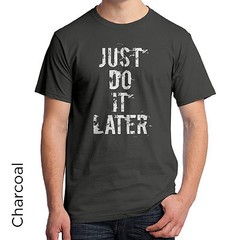 Just Do It… Later Graphic T-Shirt , take your time. Procrastinate 807