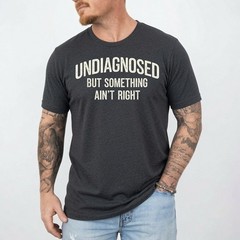 Undiagnosed But Something Ain’t Right Funny Saying T-Shirt