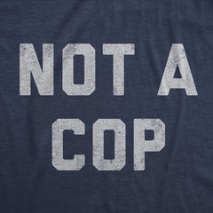 Mens Not A Cop T Shirt Funny Sarcastic Police Joke Text Graphic Novelty Tee For