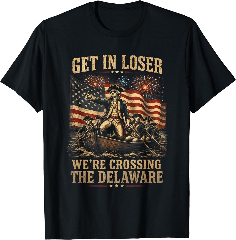 Get in Loser We’re Crossing The Delaware 4th of July 250Th T-Shirt