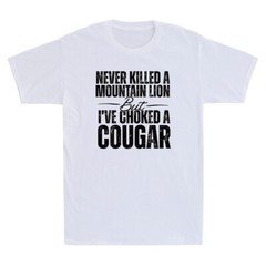 Never Killed A Mountain Lion But I’ve Choked A Cougar Funny Saying Men’s T-Shirt
