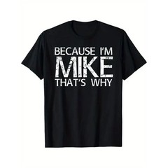 Summer T Shirts BECAUSE I’M MIKE THAT’S WHY Fun Shirt Funny Gift Idea T-Shirt