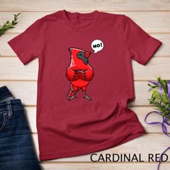 Northern Cardinal Bird Red Cardinal Stubborn No T-Shirt Unisex T-shirt