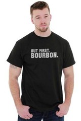 Funny Drinking Humor But First Bourbon Joke Womens or Mens Crewneck T Shirt Tee