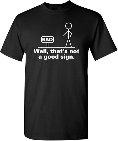 Well, That’s Not A Good Sign Stick Figure Graphic Novelty Sarcastic Funny Tshirt