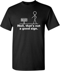 Well, That’s Not A Good Sign Stick Figure Graphic Novelty Sarcastic Funny Tshirt