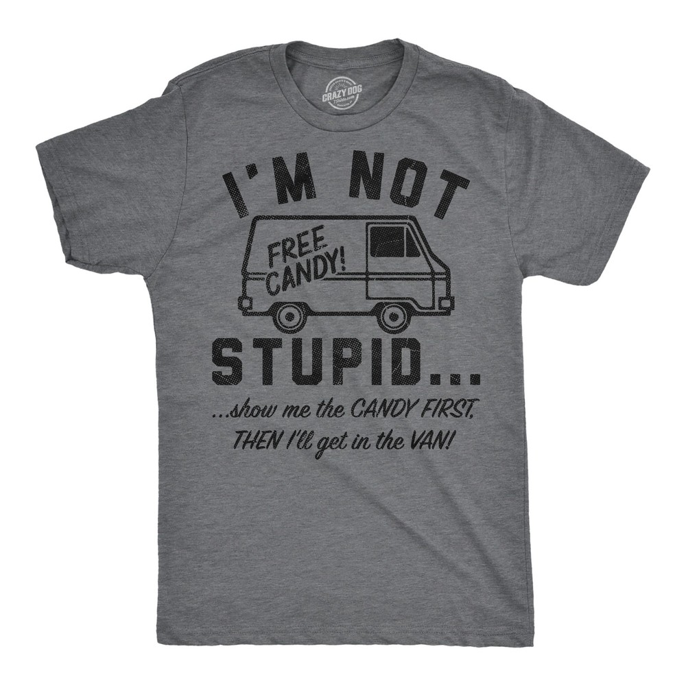 Mens Funny T Shirts Im Not Stupid Show Me The Candy First Then Ill Get In The