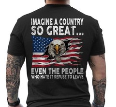 fun,Imagine A Country So Great Even The People Who Hate It Refuse To Leave shirt