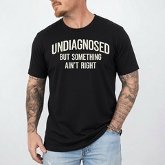 Undiagnosed But Something Ain’t Right Funny Saying T-Shirt