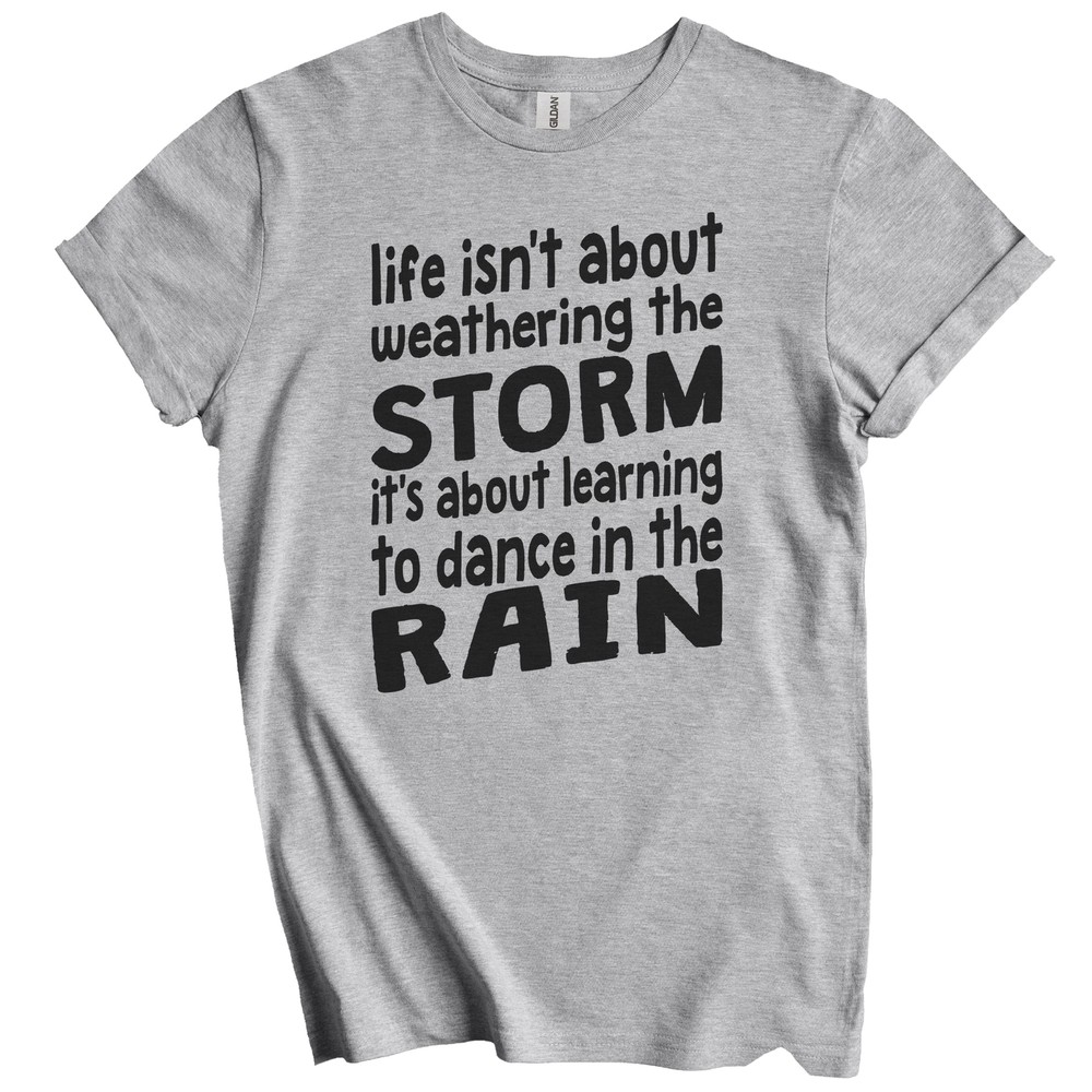 Life Isn’t About Weathering The Storm Inspirational Quote T-Shirt