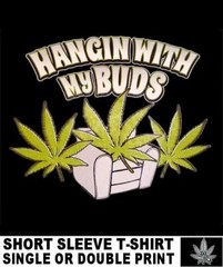 HANGING WITH MY BUDS MARIJUANA SMOKING FATTIE POT JOINT STONED HIGH T-SHIRT A44