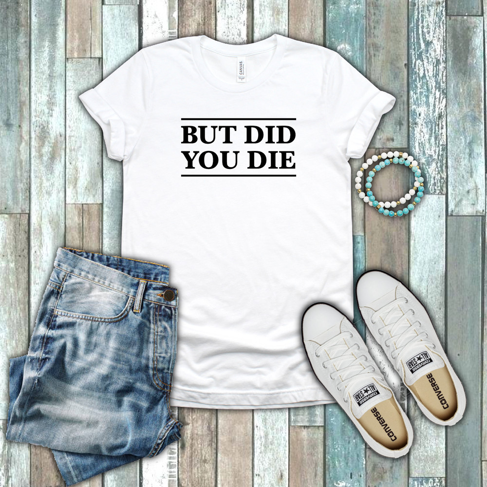 But Did You Die Funny Gym Yoga Beach Body Work Out Black White Cotton T-shirt