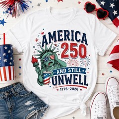 America 250 And Still Unwell Shirt, Funny 4th of July Graphic Tee