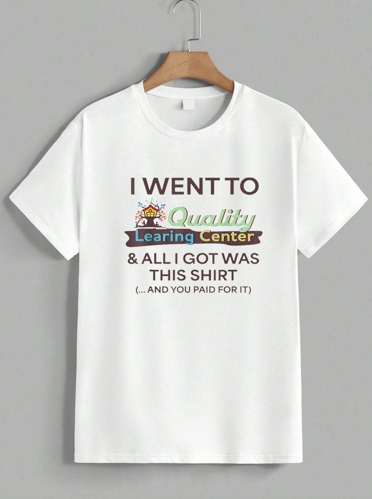 I Went To Quality Learning Center Funny Sarcastic Quote Graphic T-Shirt Unisex