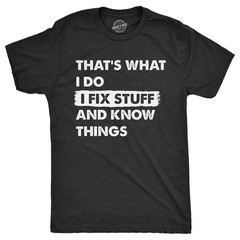 Mens Thats What I Do I Fix Stuff and Know Things T Shirt Funny Do It Yourself