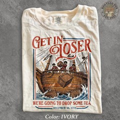 Vintage Get In Loser We’re Going To Drop Some Tea, Boston Tea Party 1773 S-5XL