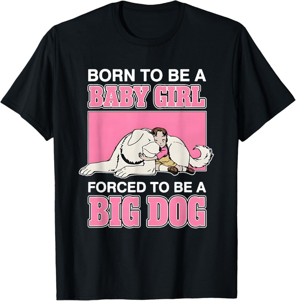 Born to Be A Baby Girl Forced to Be A Big Dog T-Shirt