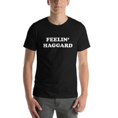 Feelin’ Haggard t-shirt, Outlaw Country, Merle Haggard, Bakersfield Sound, Music