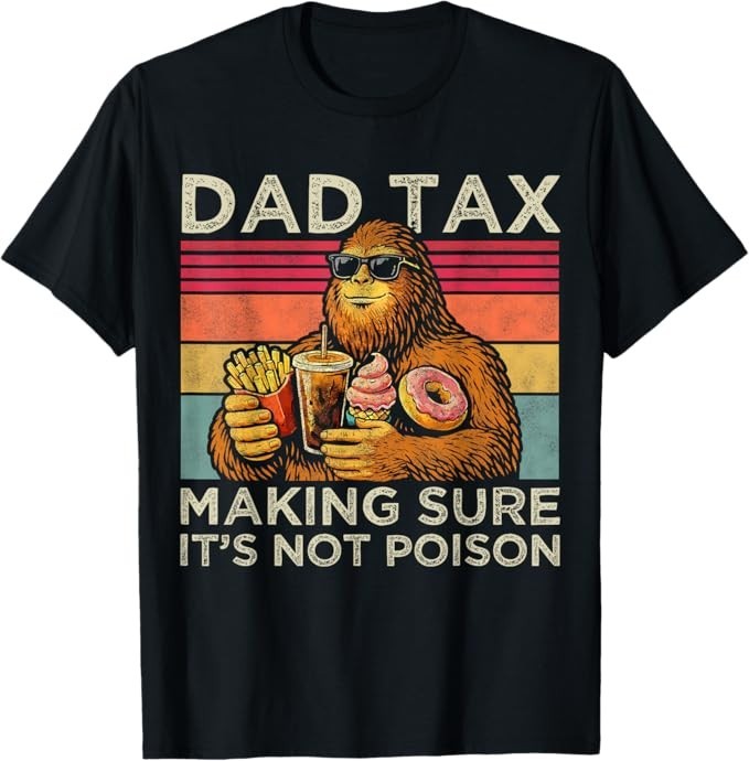 Dad Tax Making Sure It’s Not Poison Men Bigfoot Father’s Day T-Shirt