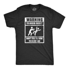 Mens Warning to Avoid Injury Don’t Tell Me How to Do My Job T Shirt Funny Work