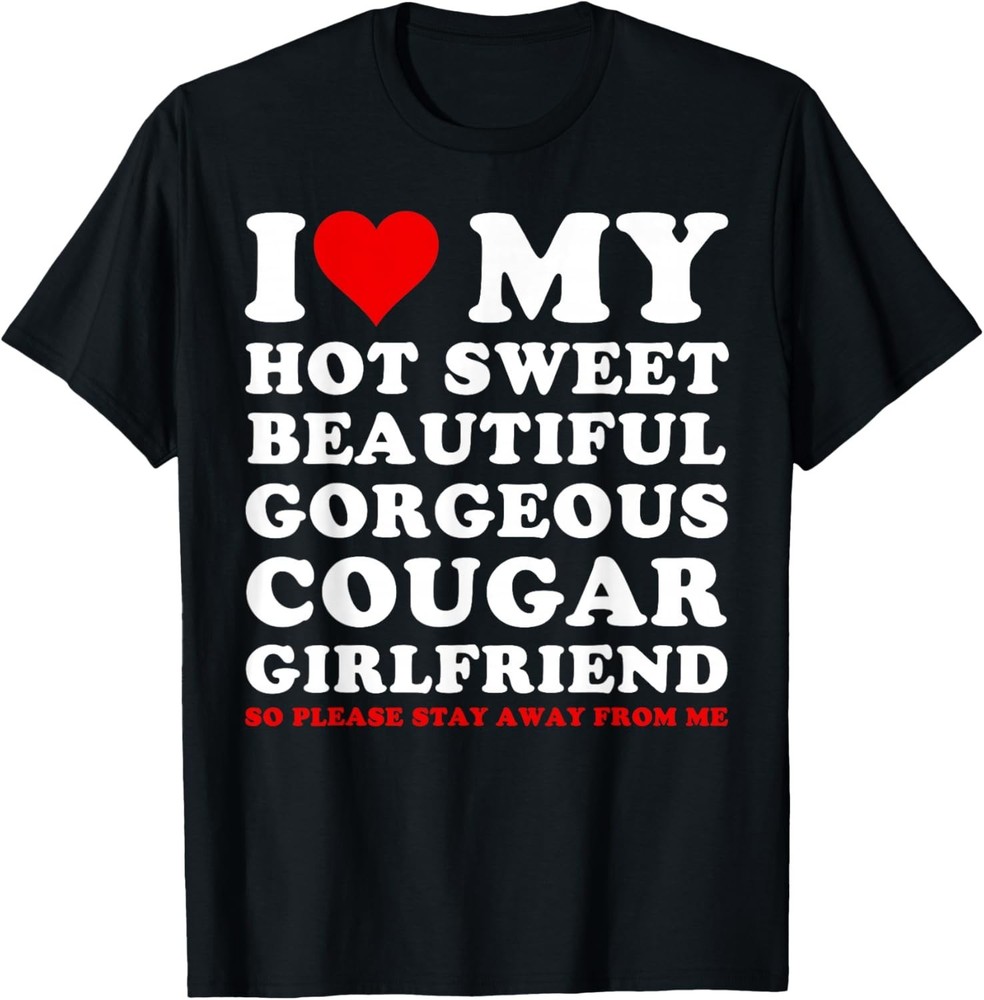 I Love My Hot Sweet Beautiful Gorgeous Cougar Girlfriend T-Shirt unisex T-Shirt