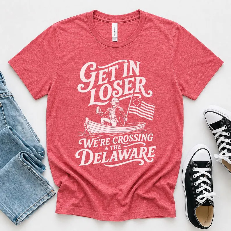 Get In Loser We’re Crossing the Delaware Funny Fourth of July Shirt