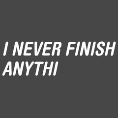 I Never Finish Anything Sarcastic Humor Graphic Novelty Funny T Shirt