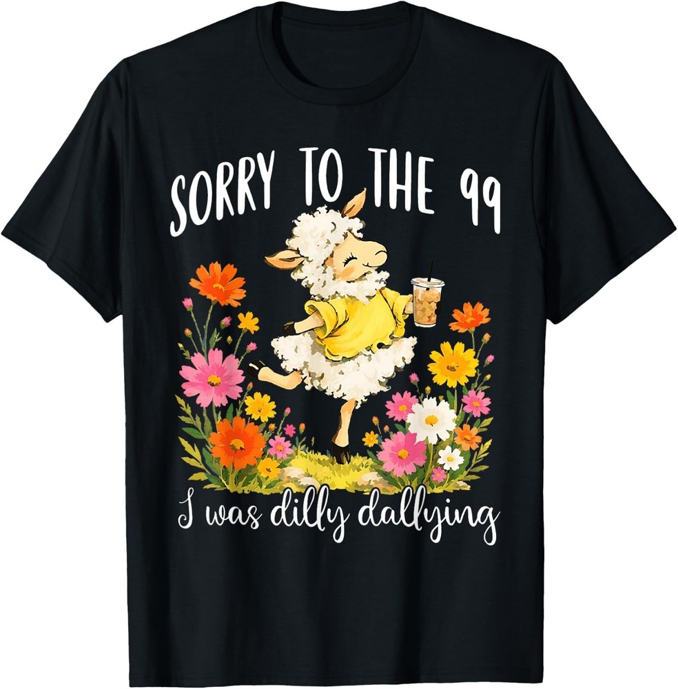 Sorry to The 99 I was Dilly Dallying Christian Sheep Funny T-Shirt S-3XL