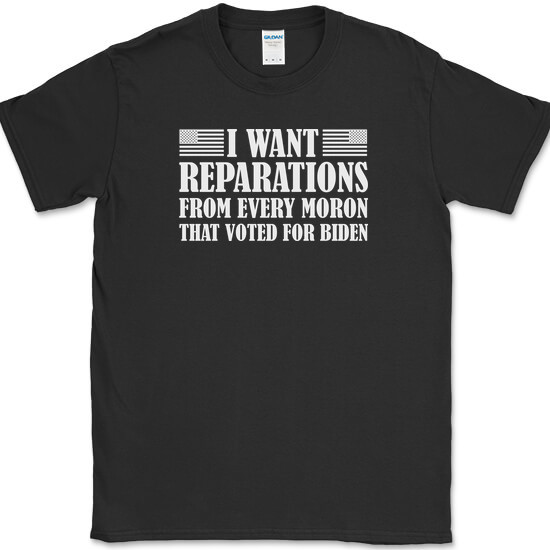 I WANT REPARATIONS T-Shirt Funny Anti Joe Biden Moron Voters USA America Tee